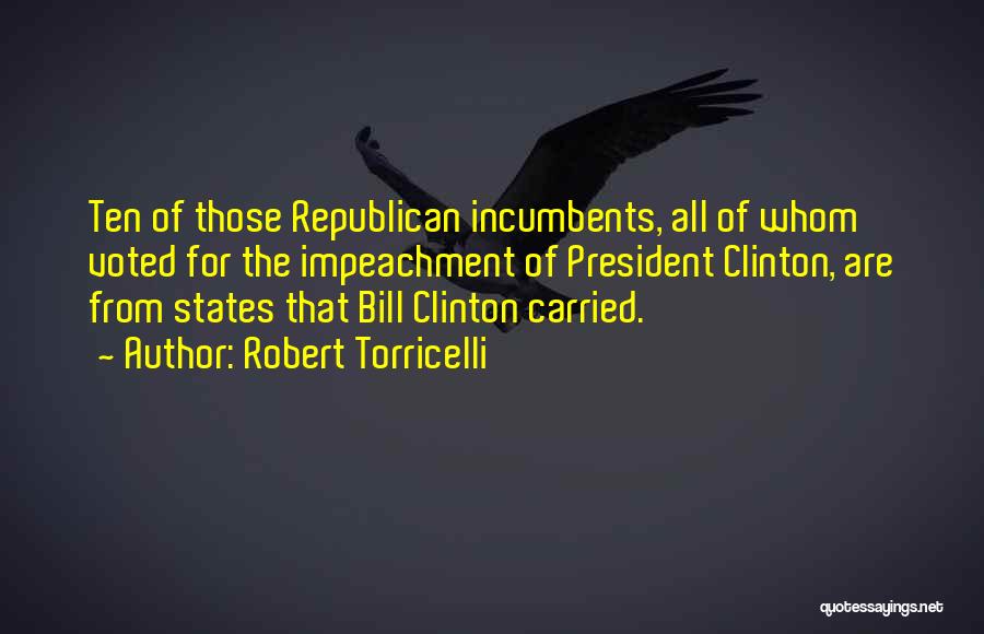 Robert Torricelli Quotes: Ten Of Those Republican Incumbents, All Of Whom Voted For The Impeachment Of President Clinton, Are From States That Bill