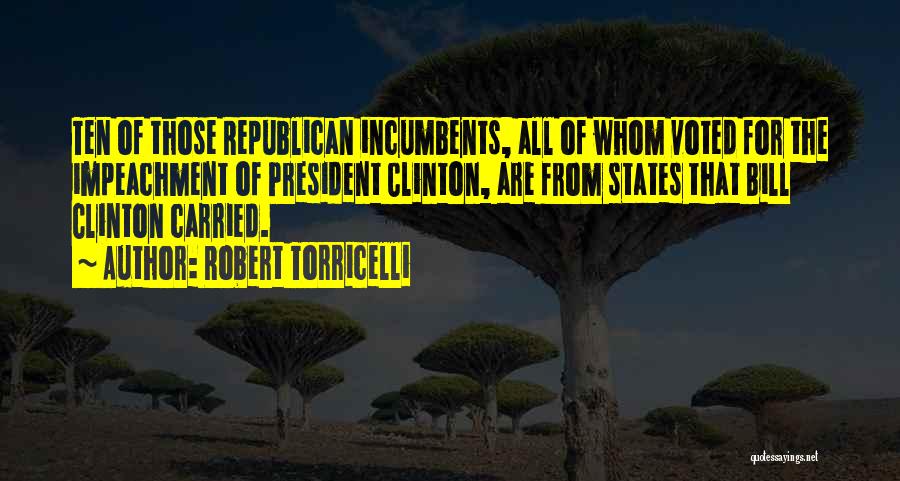 Robert Torricelli Quotes: Ten Of Those Republican Incumbents, All Of Whom Voted For The Impeachment Of President Clinton, Are From States That Bill