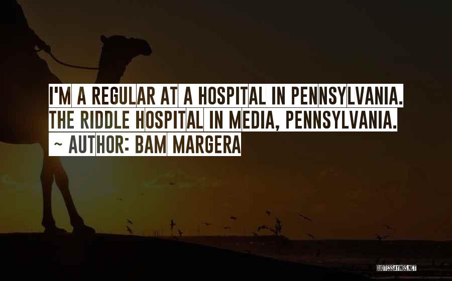 Bam Margera Quotes: I'm A Regular At A Hospital In Pennsylvania. The Riddle Hospital In Media, Pennsylvania.