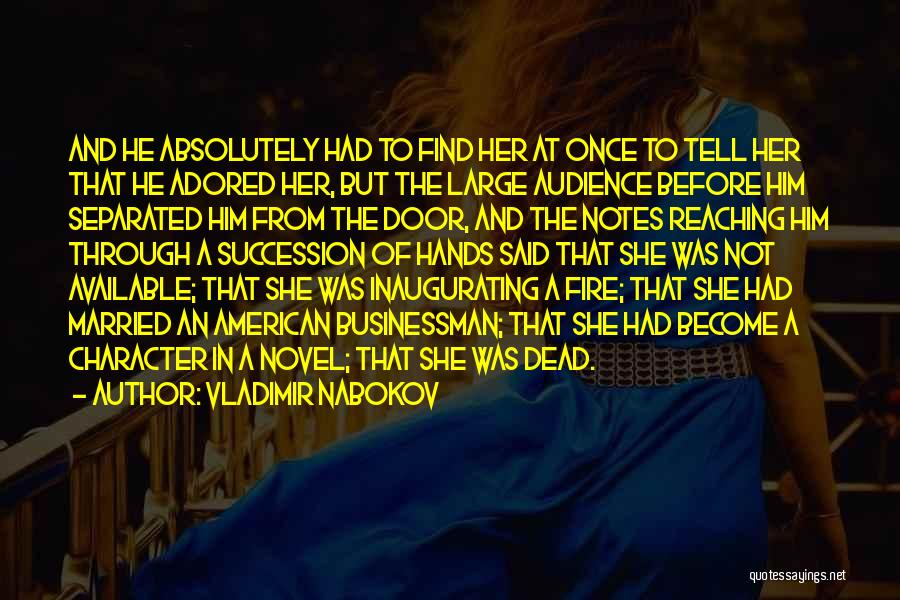 Vladimir Nabokov Quotes: And He Absolutely Had To Find Her At Once To Tell Her That He Adored Her, But The Large Audience