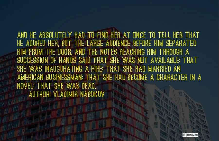 Vladimir Nabokov Quotes: And He Absolutely Had To Find Her At Once To Tell Her That He Adored Her, But The Large Audience