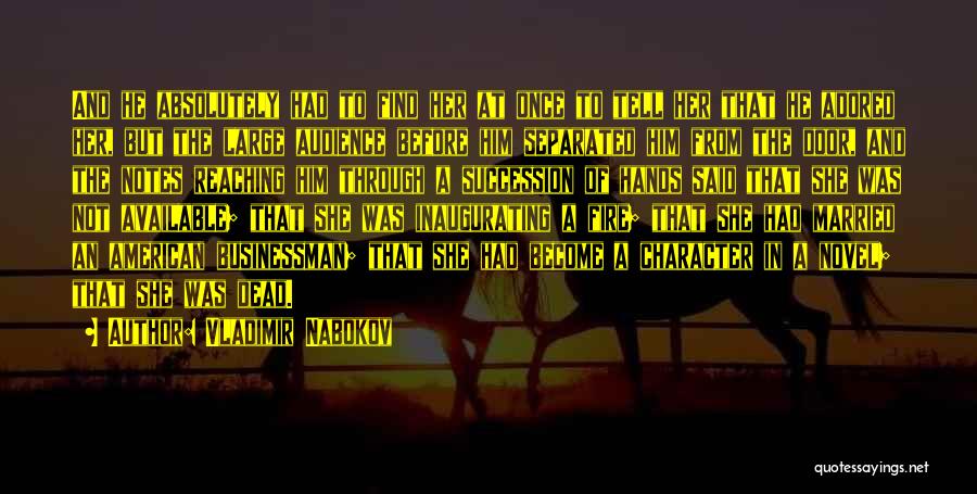 Vladimir Nabokov Quotes: And He Absolutely Had To Find Her At Once To Tell Her That He Adored Her, But The Large Audience