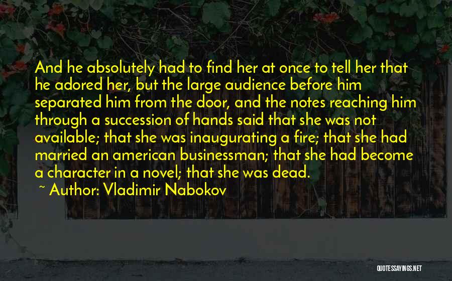 Vladimir Nabokov Quotes: And He Absolutely Had To Find Her At Once To Tell Her That He Adored Her, But The Large Audience