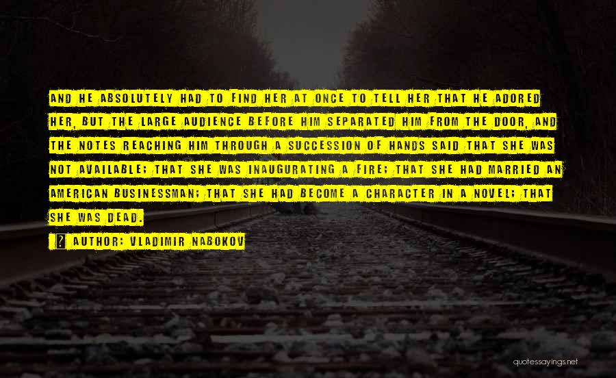 Vladimir Nabokov Quotes: And He Absolutely Had To Find Her At Once To Tell Her That He Adored Her, But The Large Audience