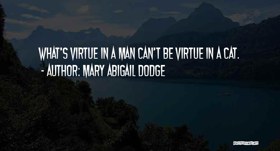 Mary Abigail Dodge Quotes: What's Virtue In A Man Can't Be Virtue In A Cat.