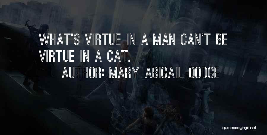 Mary Abigail Dodge Quotes: What's Virtue In A Man Can't Be Virtue In A Cat.