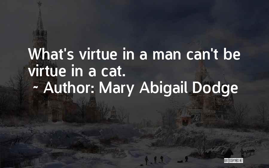 Mary Abigail Dodge Quotes: What's Virtue In A Man Can't Be Virtue In A Cat.