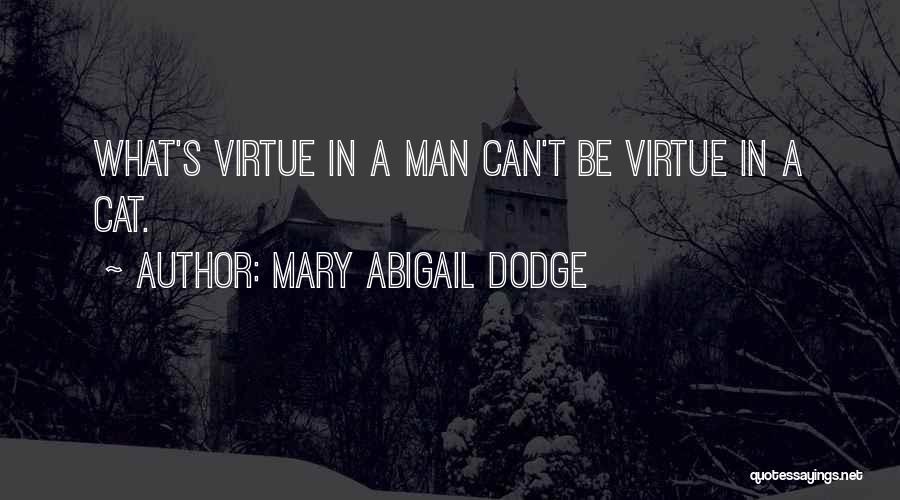 Mary Abigail Dodge Quotes: What's Virtue In A Man Can't Be Virtue In A Cat.