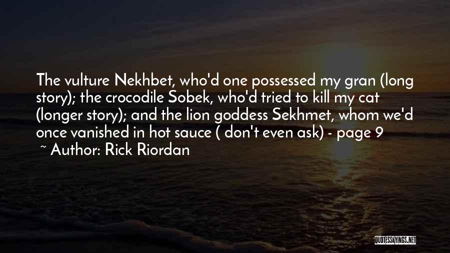 Rick Riordan Quotes: The Vulture Nekhbet, Who'd One Possessed My Gran (long Story); The Crocodile Sobek, Who'd Tried To Kill My Cat (longer