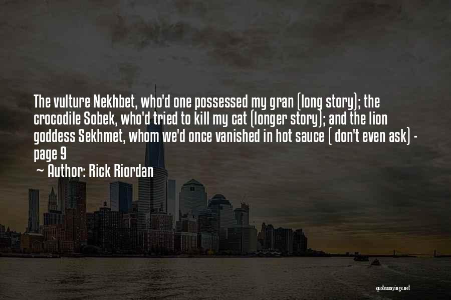 Rick Riordan Quotes: The Vulture Nekhbet, Who'd One Possessed My Gran (long Story); The Crocodile Sobek, Who'd Tried To Kill My Cat (longer