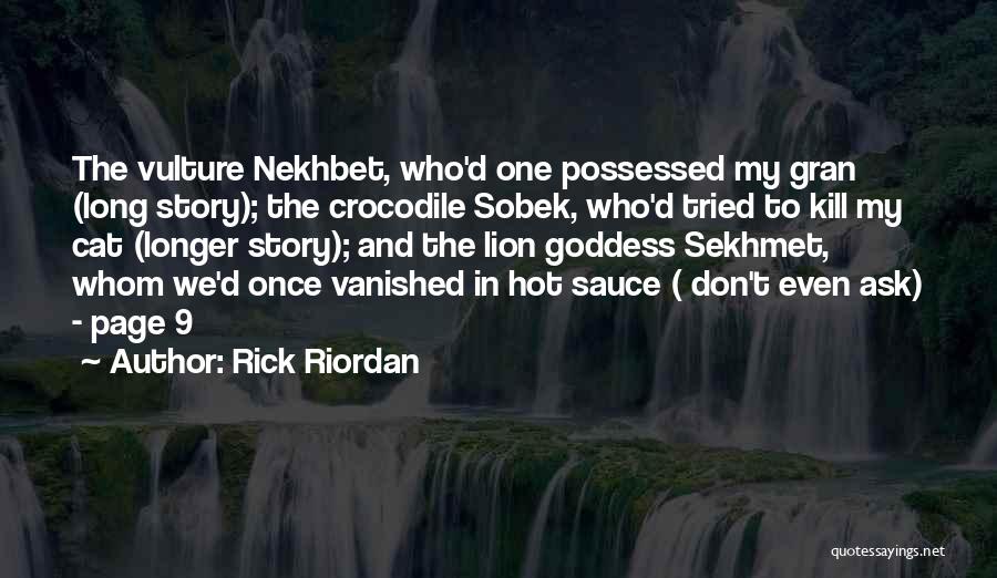 Rick Riordan Quotes: The Vulture Nekhbet, Who'd One Possessed My Gran (long Story); The Crocodile Sobek, Who'd Tried To Kill My Cat (longer