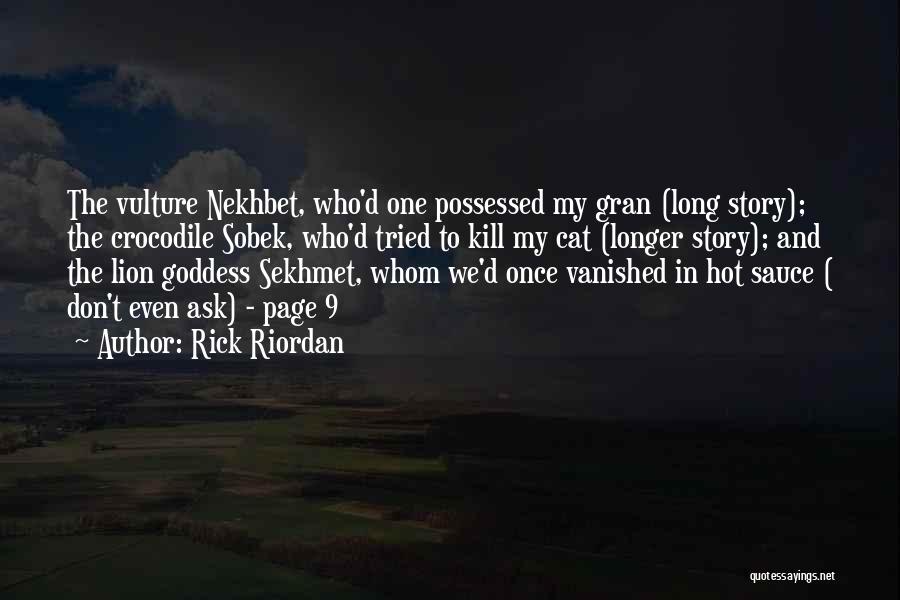 Rick Riordan Quotes: The Vulture Nekhbet, Who'd One Possessed My Gran (long Story); The Crocodile Sobek, Who'd Tried To Kill My Cat (longer