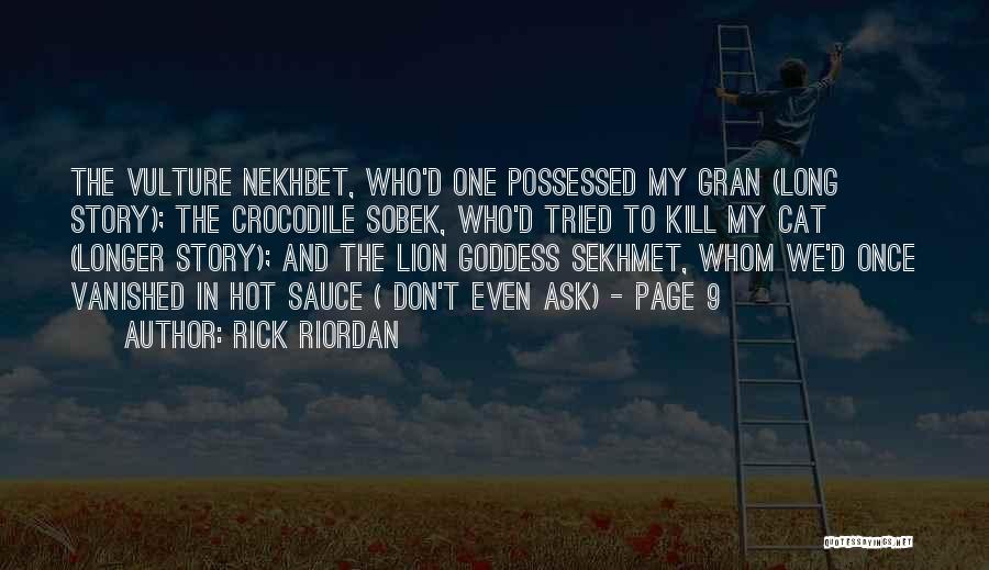 Rick Riordan Quotes: The Vulture Nekhbet, Who'd One Possessed My Gran (long Story); The Crocodile Sobek, Who'd Tried To Kill My Cat (longer