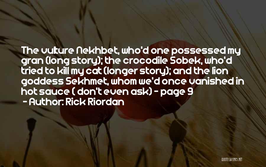 Rick Riordan Quotes: The Vulture Nekhbet, Who'd One Possessed My Gran (long Story); The Crocodile Sobek, Who'd Tried To Kill My Cat (longer