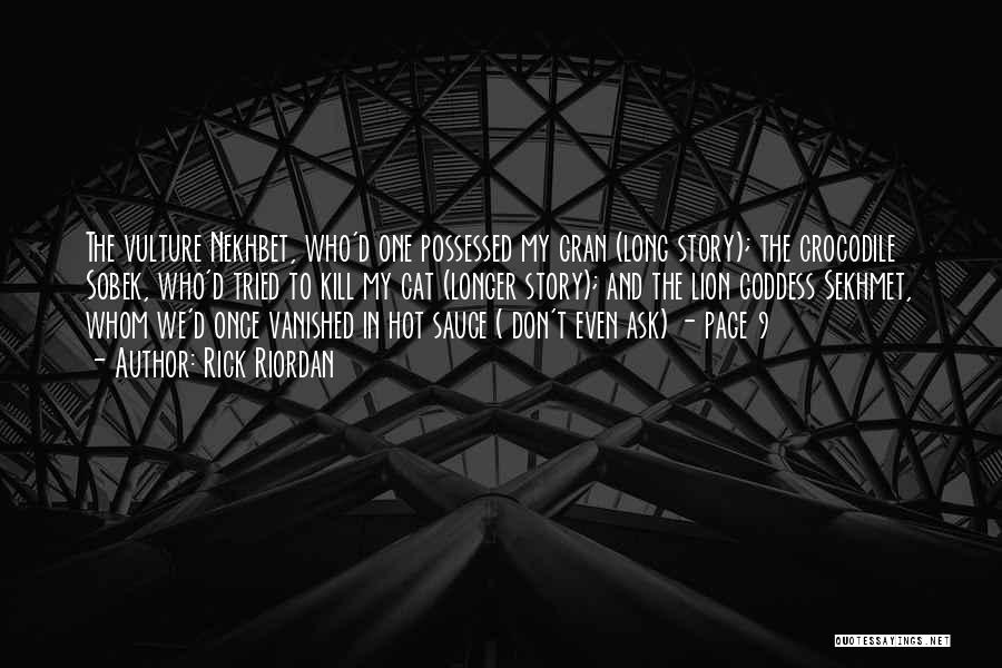 Rick Riordan Quotes: The Vulture Nekhbet, Who'd One Possessed My Gran (long Story); The Crocodile Sobek, Who'd Tried To Kill My Cat (longer