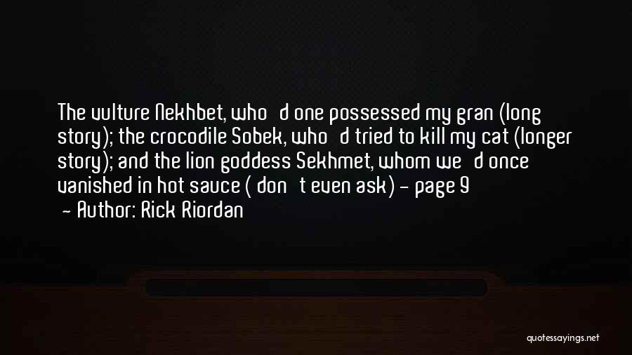 Rick Riordan Quotes: The Vulture Nekhbet, Who'd One Possessed My Gran (long Story); The Crocodile Sobek, Who'd Tried To Kill My Cat (longer