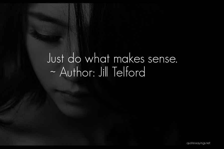 Jill Telford Quotes: Just Do What Makes Sense.