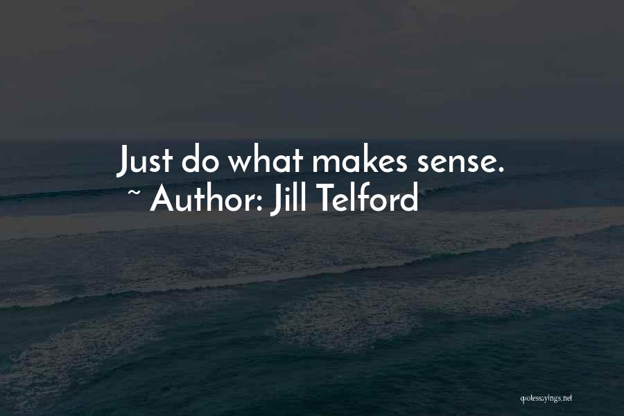 Jill Telford Quotes: Just Do What Makes Sense.