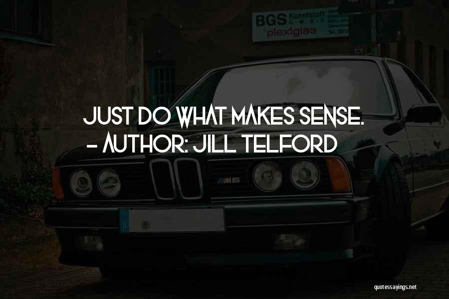 Jill Telford Quotes: Just Do What Makes Sense.