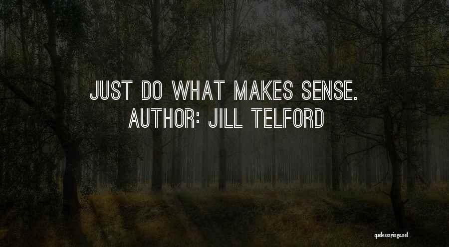Jill Telford Quotes: Just Do What Makes Sense.