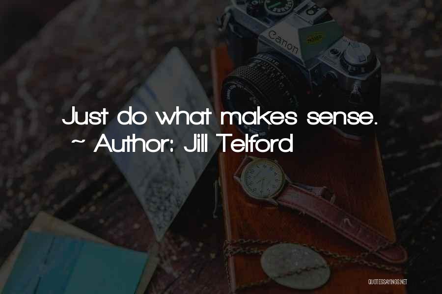 Jill Telford Quotes: Just Do What Makes Sense.