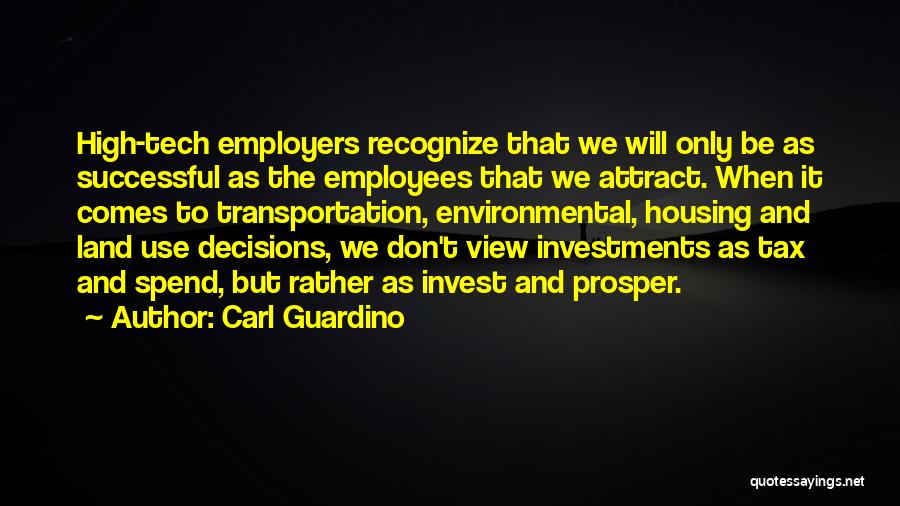Carl Guardino Quotes: High-tech Employers Recognize That We Will Only Be As Successful As The Employees That We Attract. When It Comes To