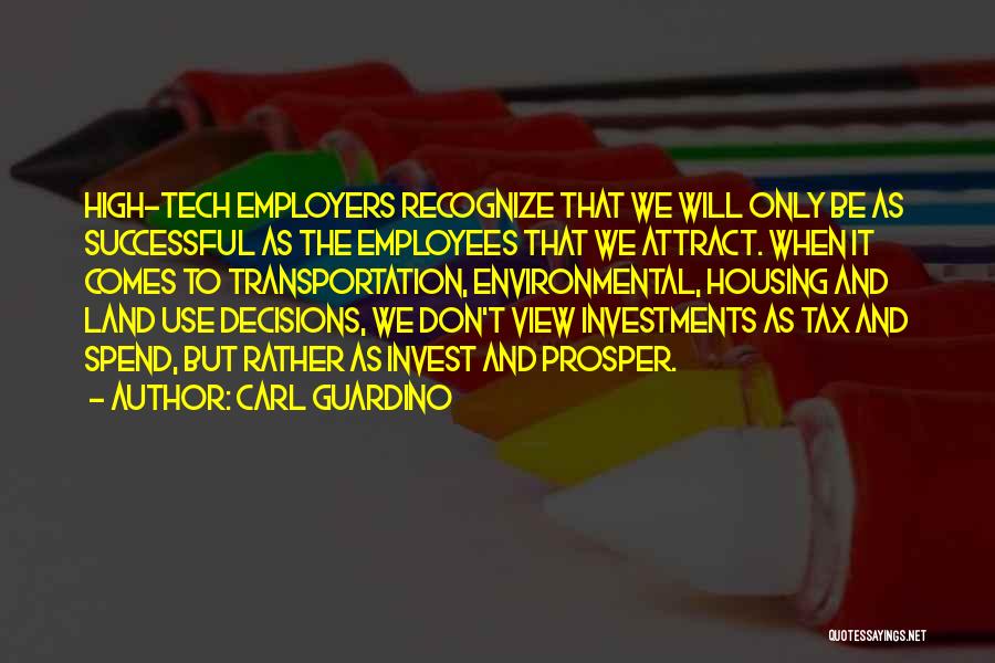 Carl Guardino Quotes: High-tech Employers Recognize That We Will Only Be As Successful As The Employees That We Attract. When It Comes To