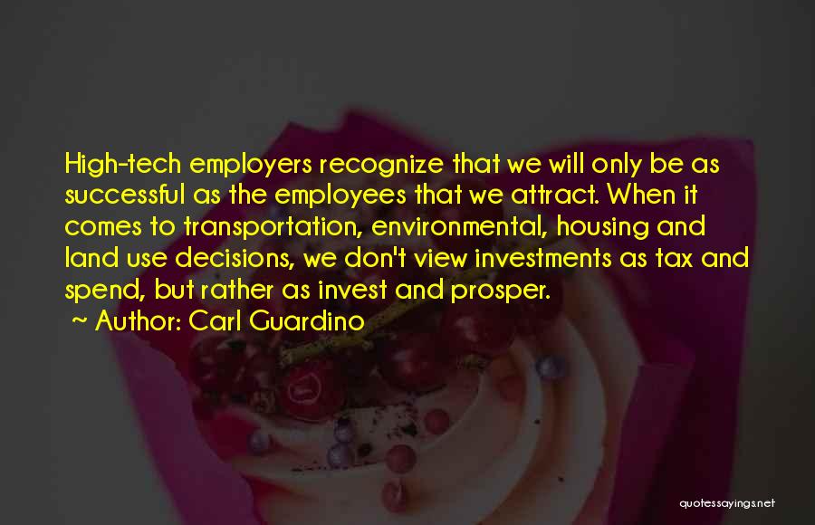 Carl Guardino Quotes: High-tech Employers Recognize That We Will Only Be As Successful As The Employees That We Attract. When It Comes To