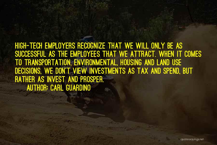 Carl Guardino Quotes: High-tech Employers Recognize That We Will Only Be As Successful As The Employees That We Attract. When It Comes To