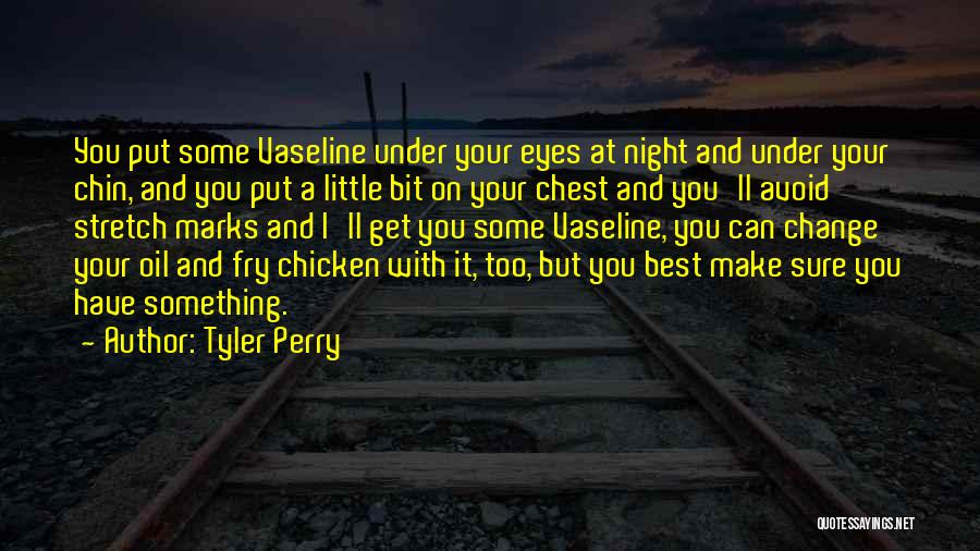 Tyler Perry Quotes: You Put Some Vaseline Under Your Eyes At Night And Under Your Chin, And You Put A Little Bit On