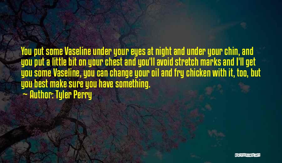 Tyler Perry Quotes: You Put Some Vaseline Under Your Eyes At Night And Under Your Chin, And You Put A Little Bit On