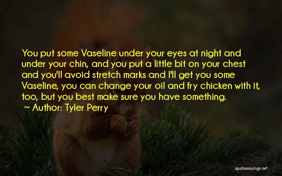 Tyler Perry Quotes: You Put Some Vaseline Under Your Eyes At Night And Under Your Chin, And You Put A Little Bit On