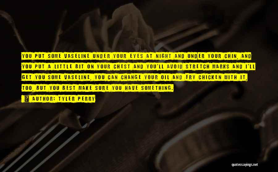 Tyler Perry Quotes: You Put Some Vaseline Under Your Eyes At Night And Under Your Chin, And You Put A Little Bit On