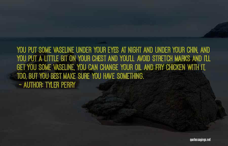 Tyler Perry Quotes: You Put Some Vaseline Under Your Eyes At Night And Under Your Chin, And You Put A Little Bit On