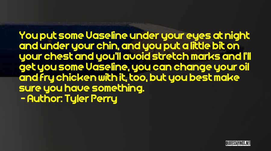 Tyler Perry Quotes: You Put Some Vaseline Under Your Eyes At Night And Under Your Chin, And You Put A Little Bit On