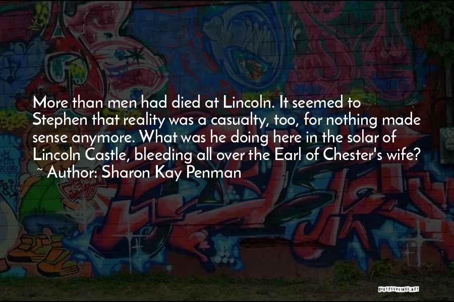 Sharon Kay Penman Quotes: More Than Men Had Died At Lincoln. It Seemed To Stephen That Reality Was A Casualty, Too, For Nothing Made