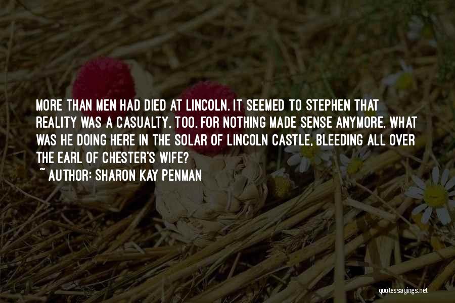 Sharon Kay Penman Quotes: More Than Men Had Died At Lincoln. It Seemed To Stephen That Reality Was A Casualty, Too, For Nothing Made