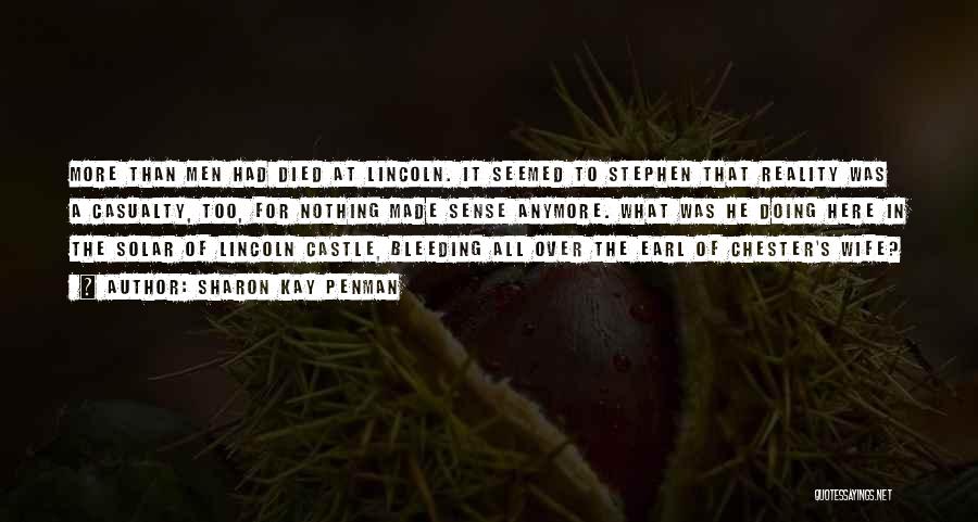 Sharon Kay Penman Quotes: More Than Men Had Died At Lincoln. It Seemed To Stephen That Reality Was A Casualty, Too, For Nothing Made