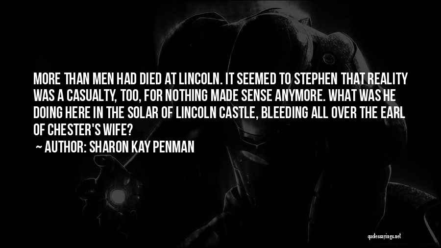 Sharon Kay Penman Quotes: More Than Men Had Died At Lincoln. It Seemed To Stephen That Reality Was A Casualty, Too, For Nothing Made