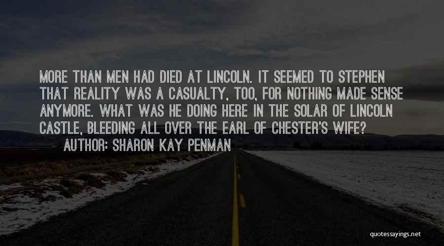 Sharon Kay Penman Quotes: More Than Men Had Died At Lincoln. It Seemed To Stephen That Reality Was A Casualty, Too, For Nothing Made