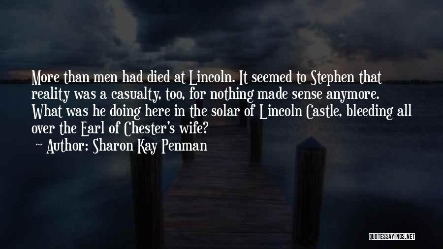 Sharon Kay Penman Quotes: More Than Men Had Died At Lincoln. It Seemed To Stephen That Reality Was A Casualty, Too, For Nothing Made