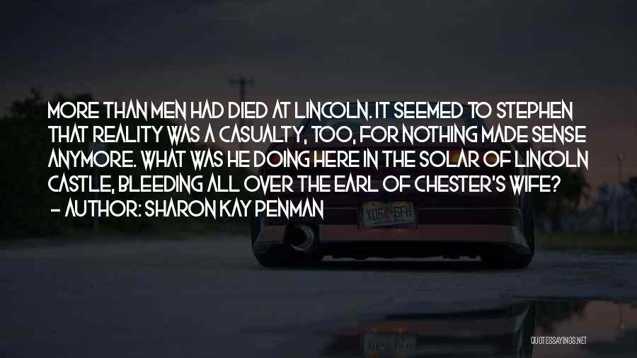 Sharon Kay Penman Quotes: More Than Men Had Died At Lincoln. It Seemed To Stephen That Reality Was A Casualty, Too, For Nothing Made