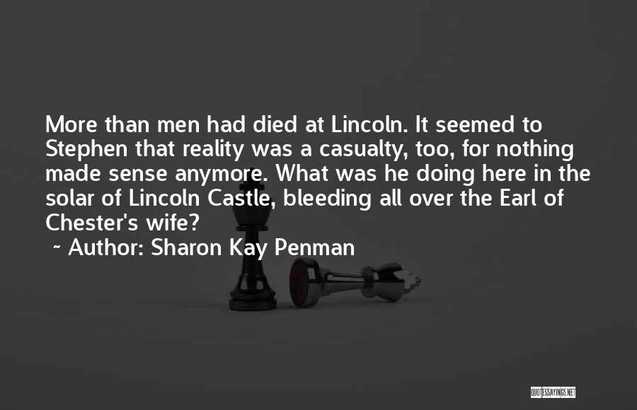 Sharon Kay Penman Quotes: More Than Men Had Died At Lincoln. It Seemed To Stephen That Reality Was A Casualty, Too, For Nothing Made