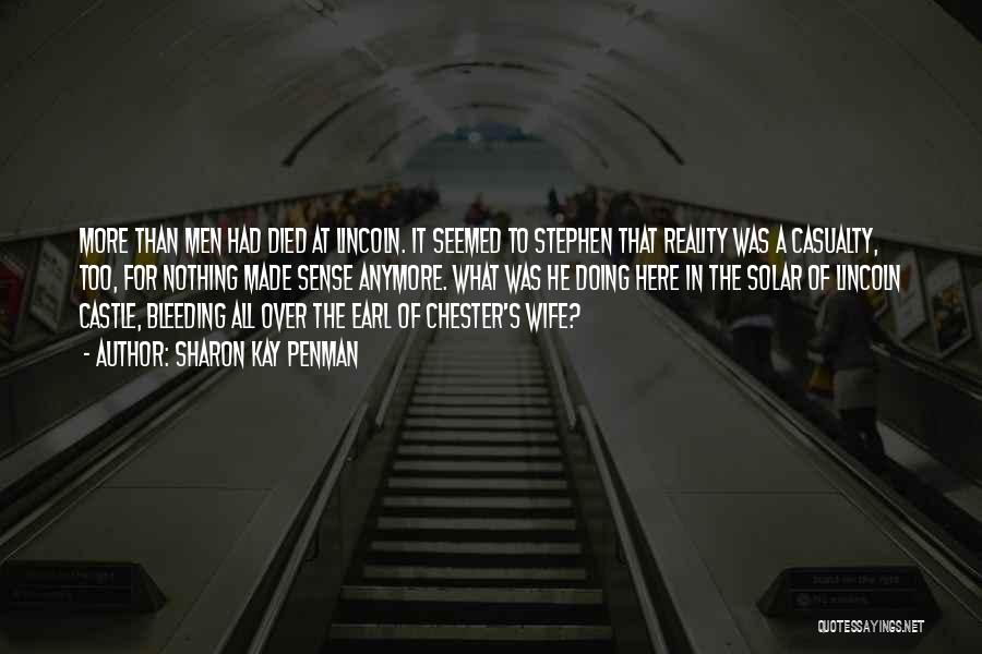 Sharon Kay Penman Quotes: More Than Men Had Died At Lincoln. It Seemed To Stephen That Reality Was A Casualty, Too, For Nothing Made