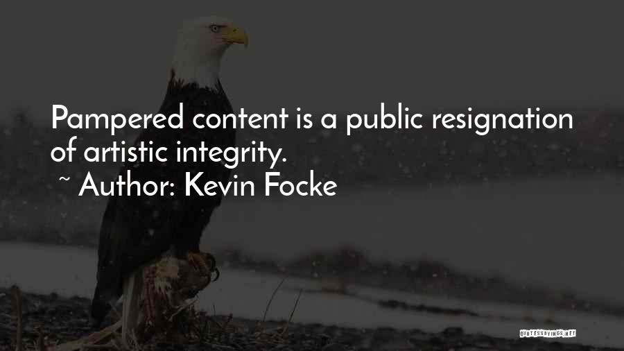 Kevin Focke Quotes: Pampered Content Is A Public Resignation Of Artistic Integrity.