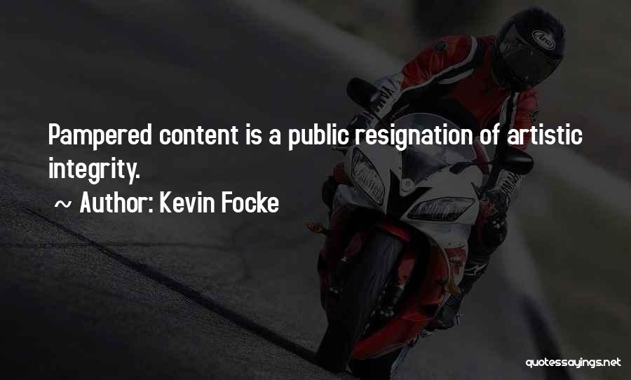 Kevin Focke Quotes: Pampered Content Is A Public Resignation Of Artistic Integrity.