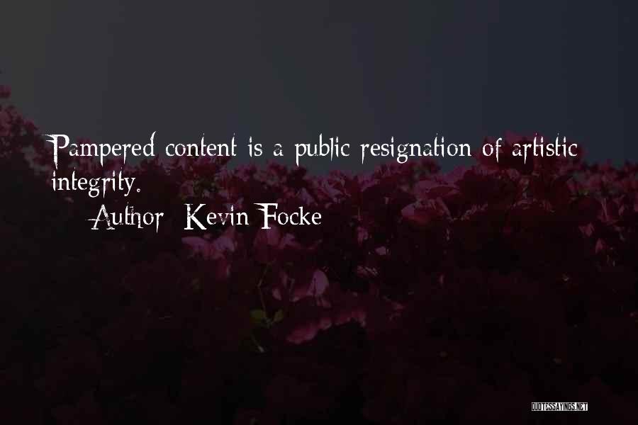 Kevin Focke Quotes: Pampered Content Is A Public Resignation Of Artistic Integrity.