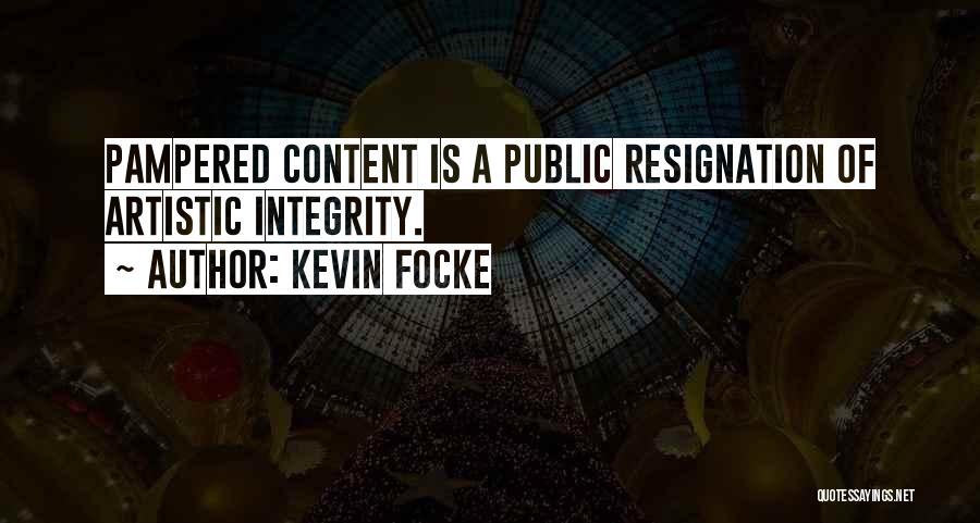 Kevin Focke Quotes: Pampered Content Is A Public Resignation Of Artistic Integrity.