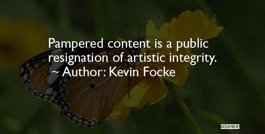 Kevin Focke Quotes: Pampered Content Is A Public Resignation Of Artistic Integrity.