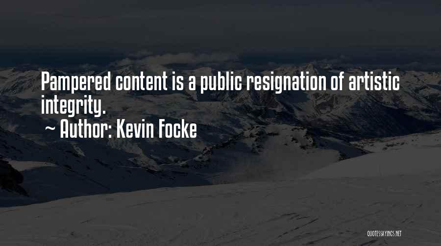 Kevin Focke Quotes: Pampered Content Is A Public Resignation Of Artistic Integrity.